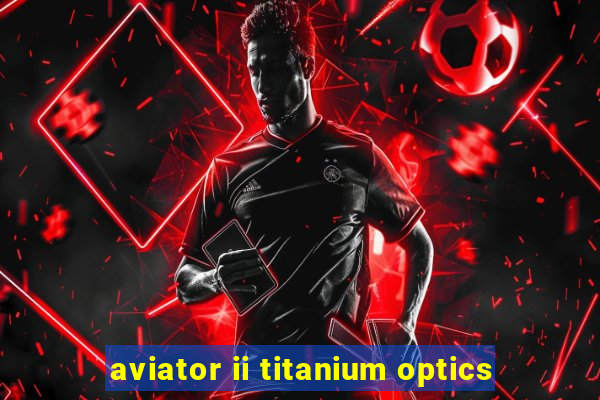 aviator ii titanium optics